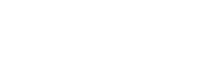 
10 years work experience in the agriculture sector
Get consultancy services from professionals